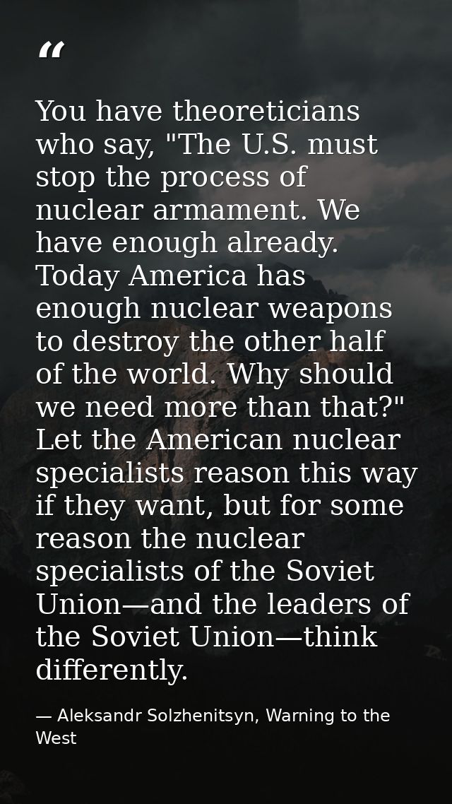 You have theoreticians who say, "The U.S. must stop the process of nuclear armament. We have enough already. Today Ameri — Aleksandr Solzhenitsyn, Warning to the West