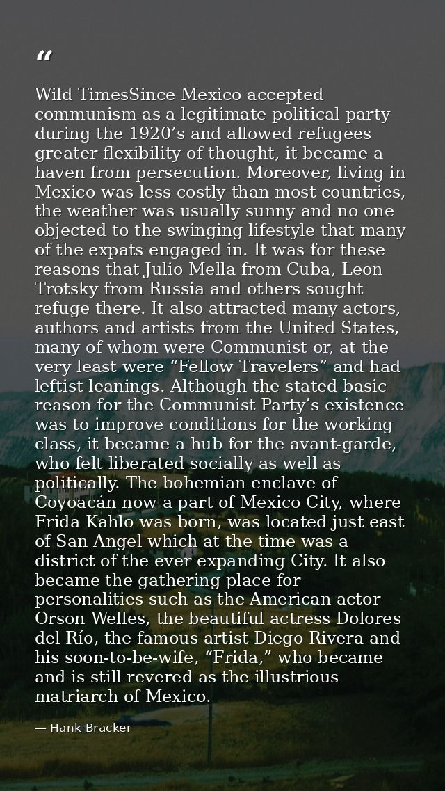 Wild TimesSince Mexico accepted communism as a legitimate political party during the 1920’s and allowed refugees greater — Hank Bracker