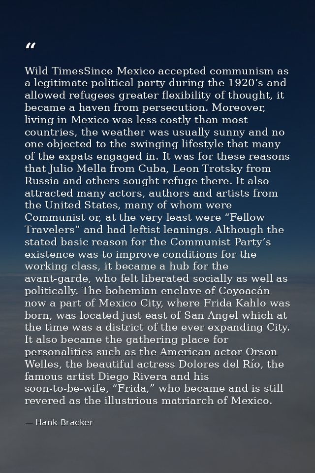 Wild TimesSince Mexico accepted communism as a legitimate political party during the 1920’s and allowed refugees greater — Hank Bracker