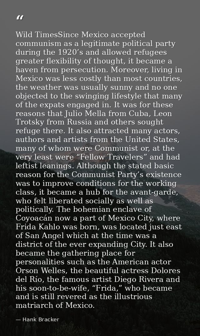 Wild TimesSince Mexico accepted communism as a legitimate political party during the 1920’s and allowed refugees greater — Hank Bracker