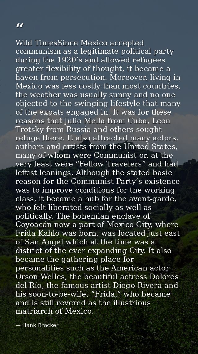 Wild TimesSince Mexico accepted communism as a legitimate political party during the 1920’s and allowed refugees greater — Hank Bracker
