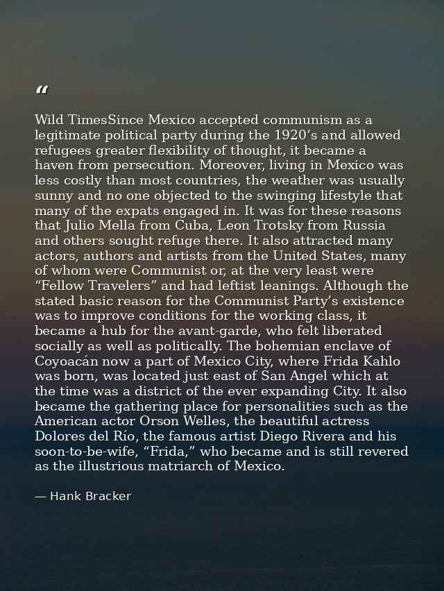 Wild TimesSince Mexico accepted communism as a legitimate political party during the 1920’s and allowed refugees greater — Hank Bracker