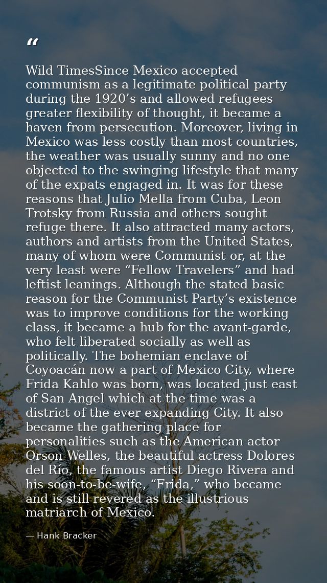 Wild TimesSince Mexico accepted communism as a legitimate political party during the 1920’s and allowed refugees greater — Hank Bracker