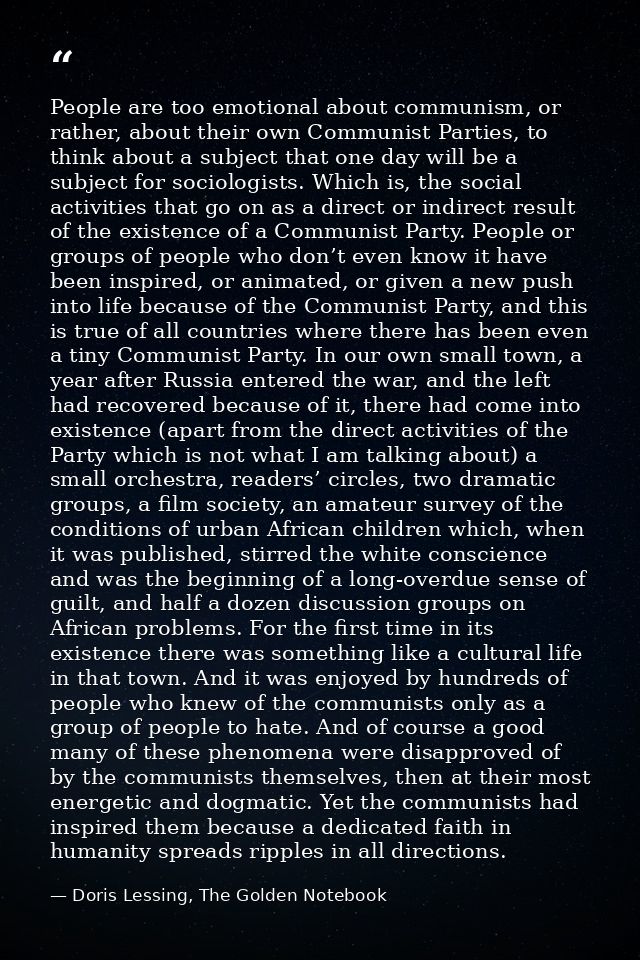 People are too emotional about communism, or rather, about their own Communist Parties, to think about a subject that on — Doris Lessing, The Golden Notebook
