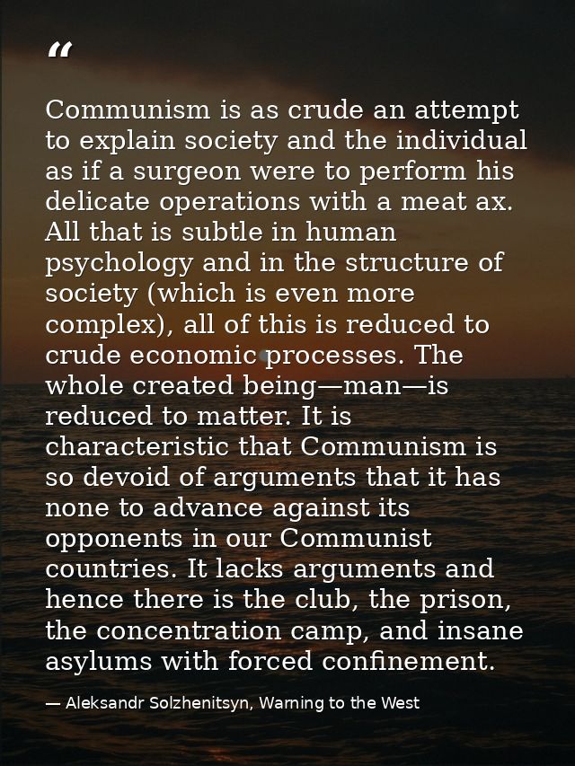 Communism is as crude an attempt to explain society and the individual as if a surgeon were to perform his delicate oper — Aleksandr Solzhenitsyn, Warning to the West