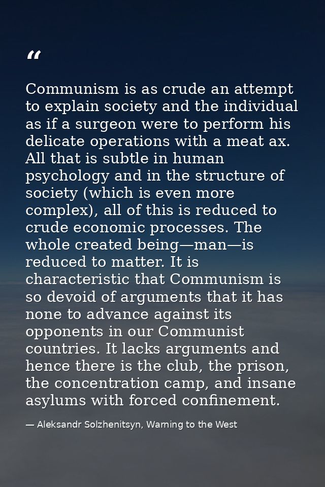 Communism is as crude an attempt to explain society and the individual as if a surgeon were to perform his delicate oper — Aleksandr Solzhenitsyn, Warning to the West