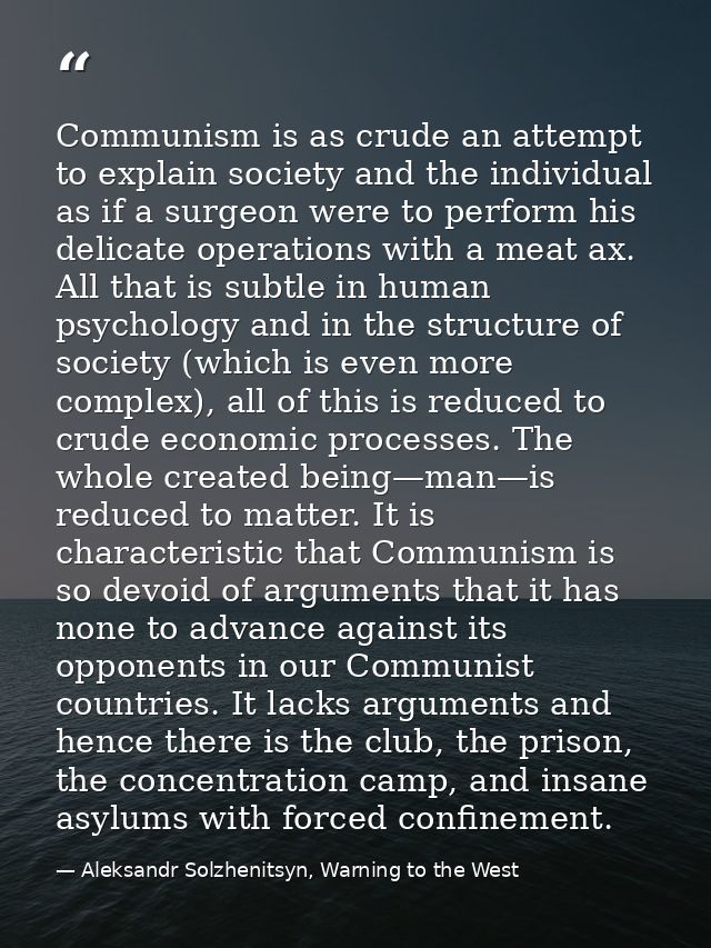 Communism is as crude an attempt to explain society and the individual as if a surgeon were to perform his delicate oper — Aleksandr Solzhenitsyn, Warning to the West