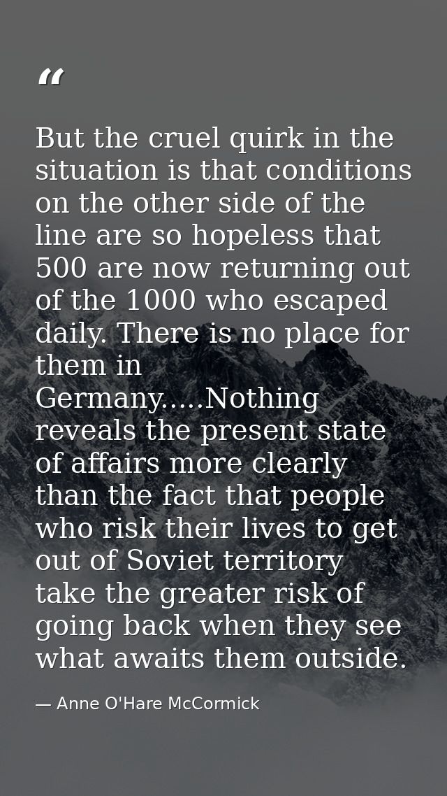 But the cruel quirk in the situation is that conditions on the other side of the line are so hopeless that 500 are now r — Anne O'Hare McCormick