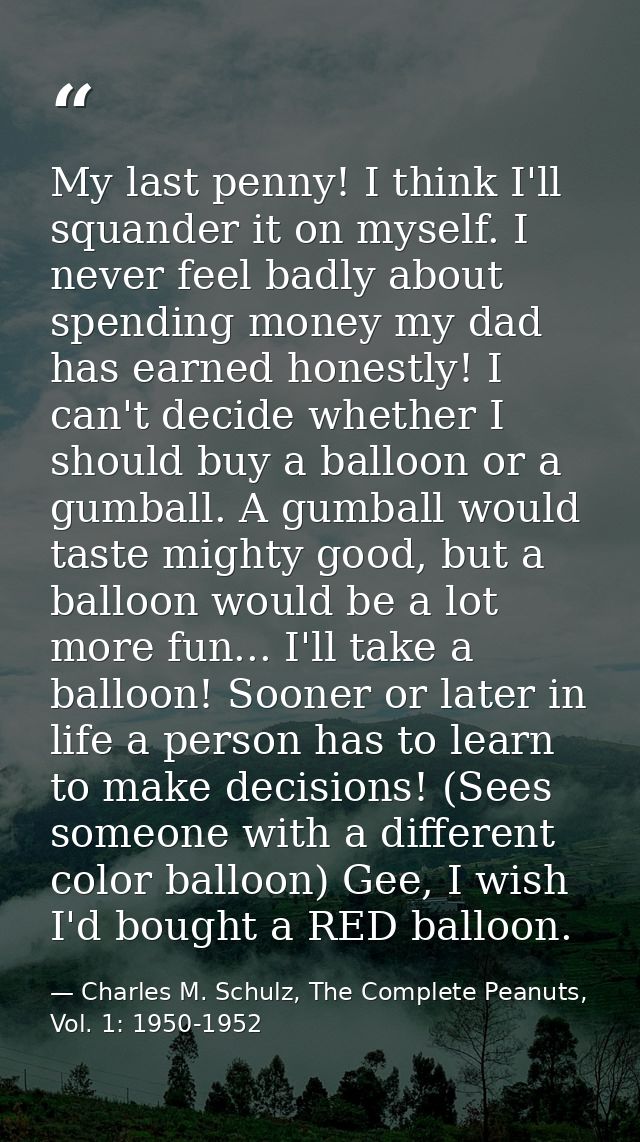 My last penny! I think I'll squander it on myself. I never feel badly about spending money my dad has earned honestly! I — Charles M. Schulz, The Complete Peanuts, Vol. 1: 1950-1952