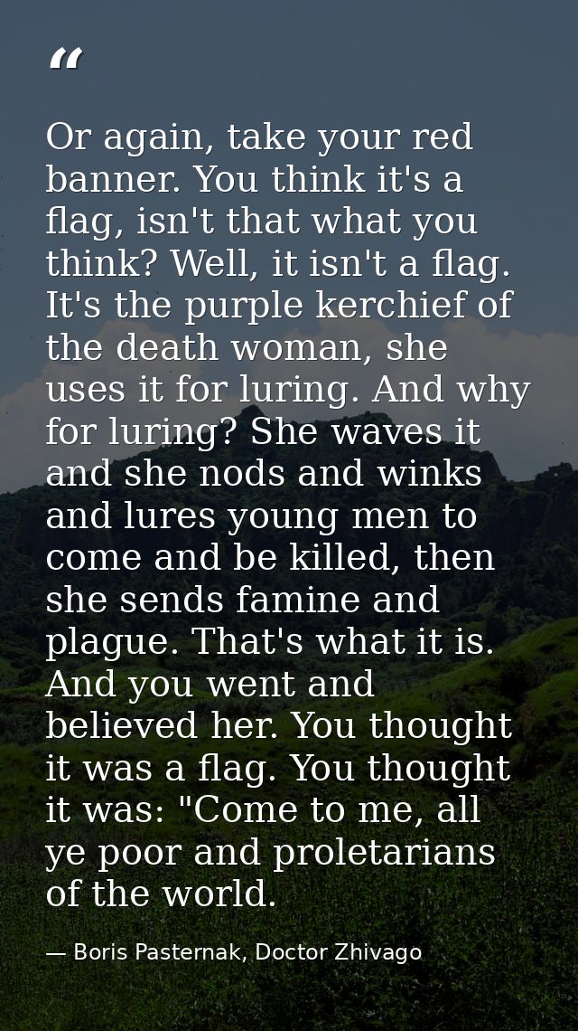 Or again, take your red banner. You think it's a flag, isn't that what you think? Well, it isn't a flag. It's the purple — Boris Pasternak, Doctor Zhivago