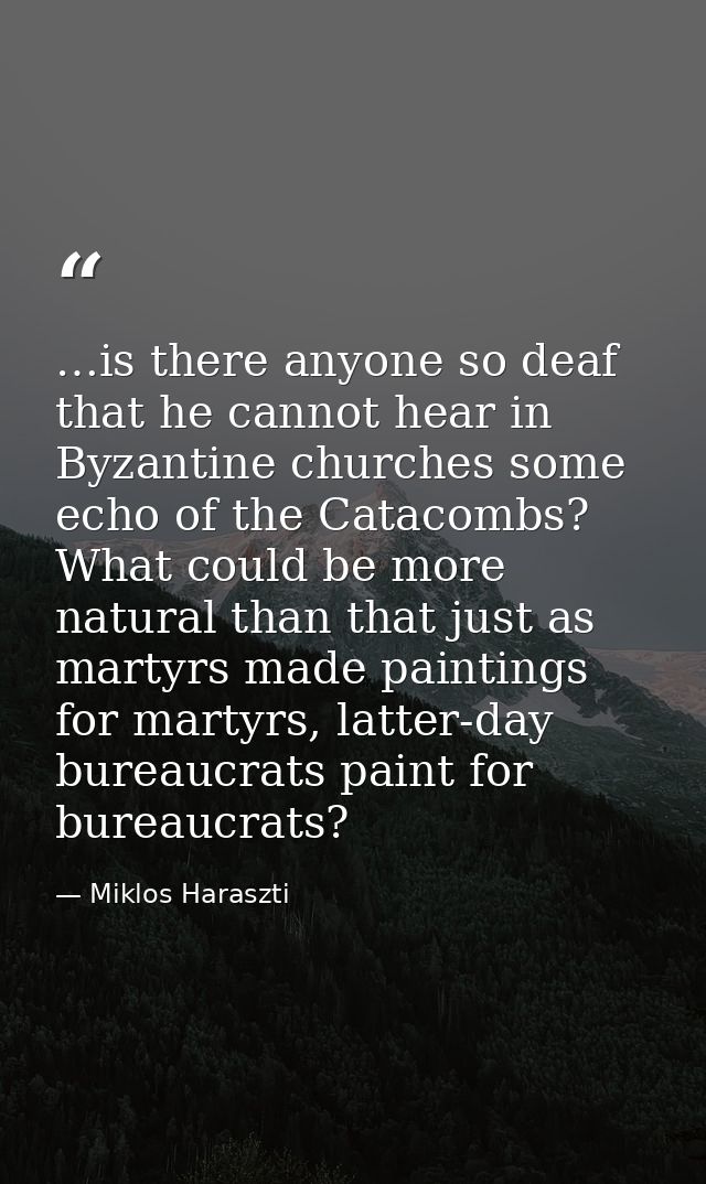…is there anyone so deaf that he cannot hear in Byzantine churches some echo of the Catacombs? What could be more natura — Miklos Haraszti