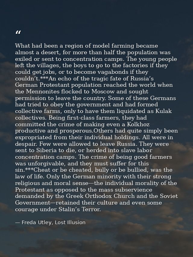 What had been a region of model farming became almost a desert, for more than half the population was exiled or sent to  — Freda Utley, Lost Illusion
