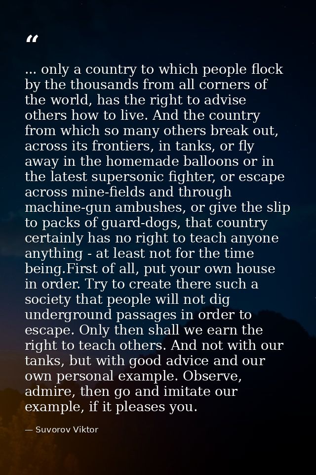 ... only a country to which people flock by the thousands from all corners of the world, has the right to advise others  — Suvorov Viktor