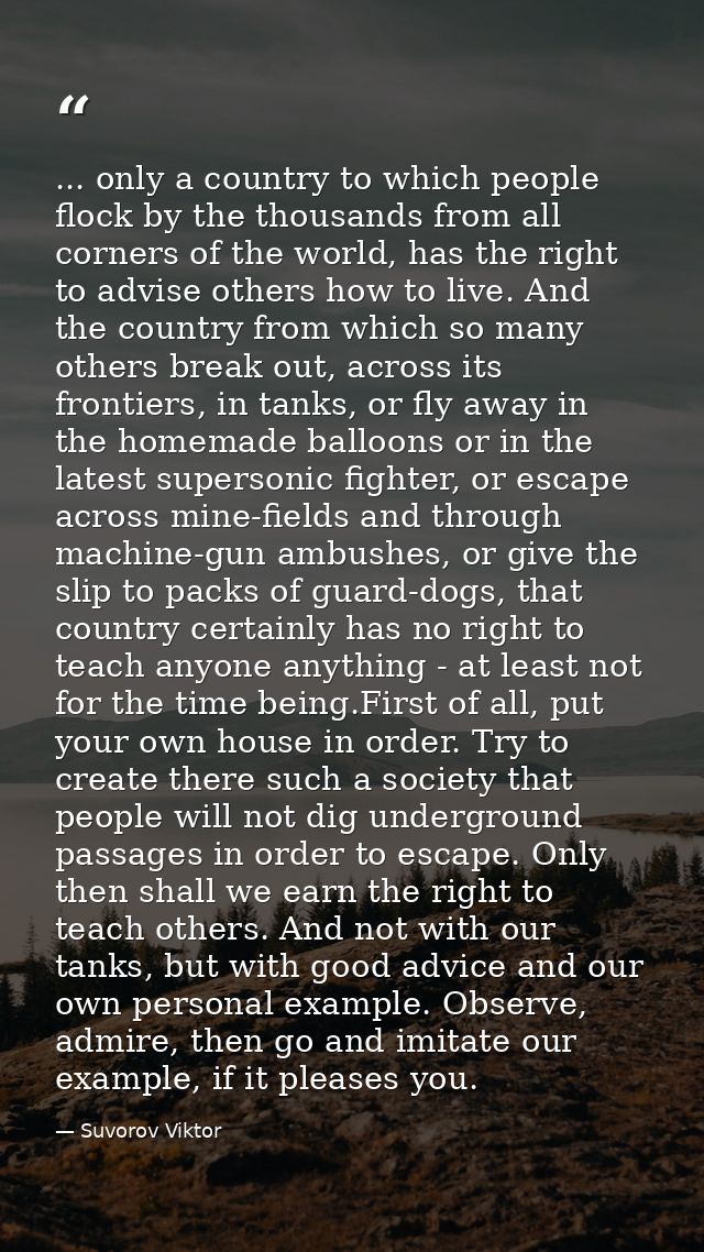 ... only a country to which people flock by the thousands from all corners of the world, has the right to advise others  — Suvorov Viktor