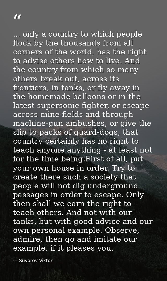 ... only a country to which people flock by the thousands from all corners of the world, has the right to advise others  — Suvorov Viktor