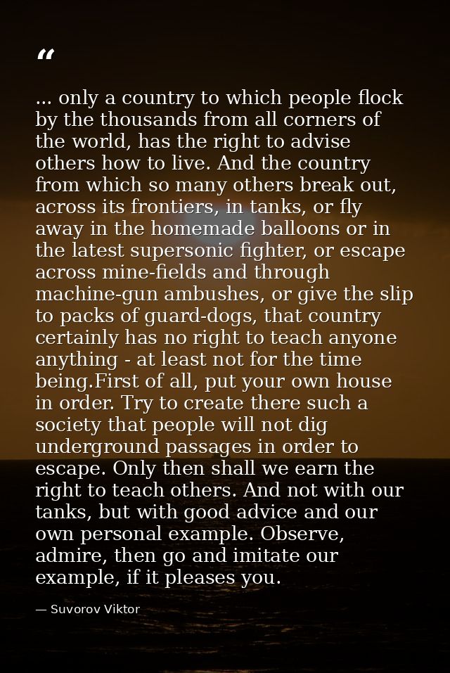 ... only a country to which people flock by the thousands from all corners of the world, has the right to advise others  — Suvorov Viktor