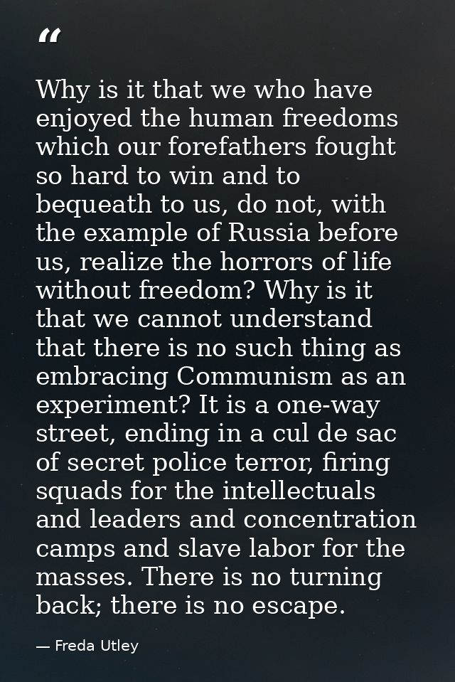 Why is it that we who have enjoyed the human free­doms which our forefathers fought so hard to win and to bequeath to us — Freda Utley