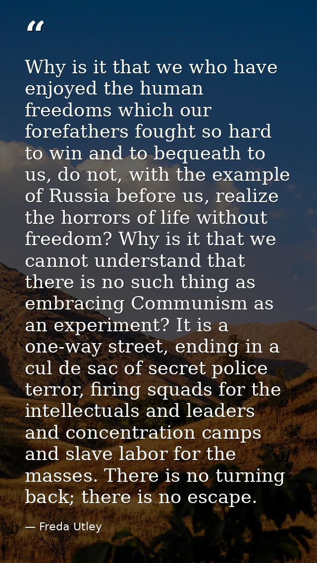 Why is it that we who have enjoyed the human free­doms which our forefathers fought so hard to win and to bequeath to us — Freda Utley
