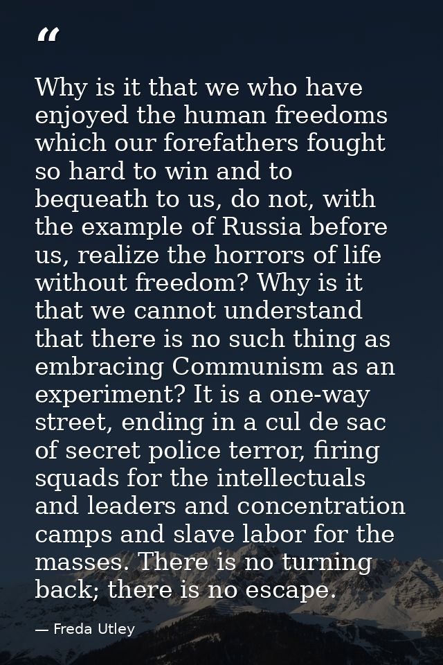 Why is it that we who have enjoyed the human free­doms which our forefathers fought so hard to win and to bequeath to us — Freda Utley