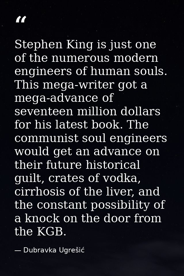 Stephen King is just one of the numerous modern engineers of human souls. This mega-writer got a mega-advance of sevente — Dubravka Ugrešić