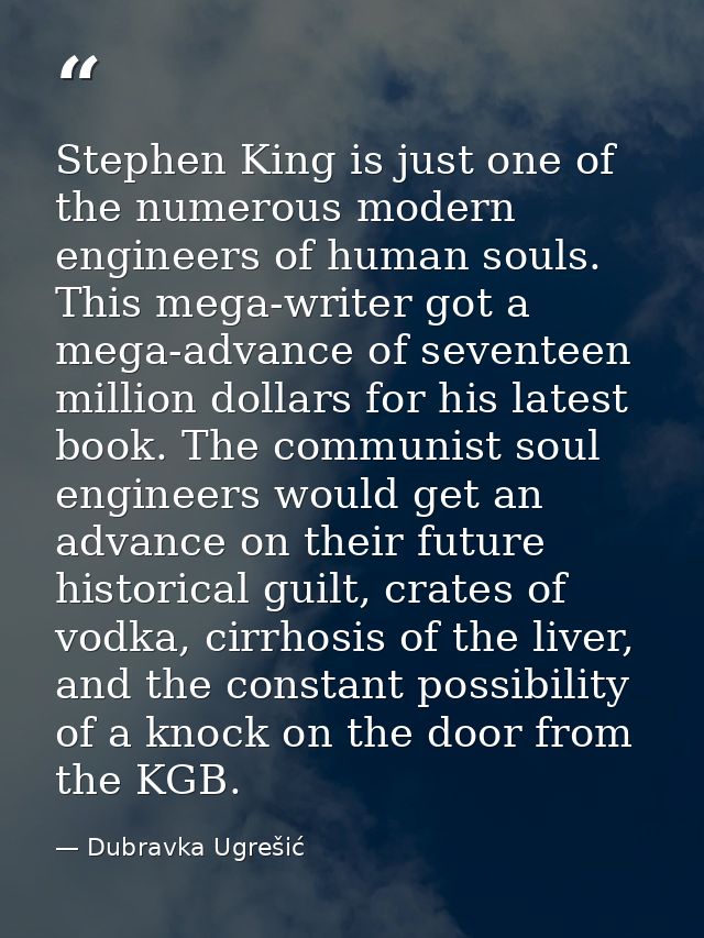 Stephen King is just one of the numerous modern engineers of human souls. This mega-writer got a mega-advance of sevente — Dubravka Ugrešić