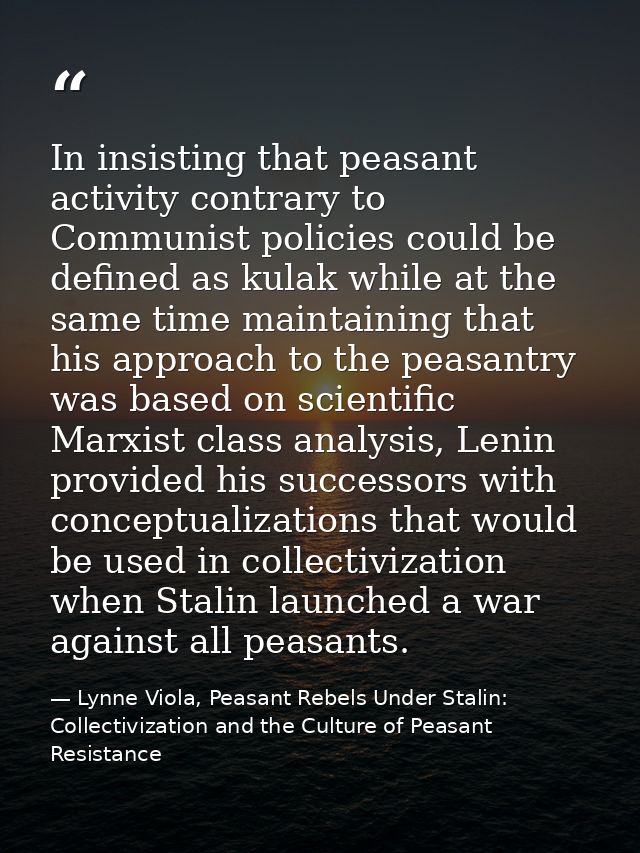 In insisting that peasant activity contrary to Communist policies could be defined as kulak while at the same time maint — Lynne Viola, Peasant Rebels Under Stalin: Collectivization and the Culture of Peasant Resistance