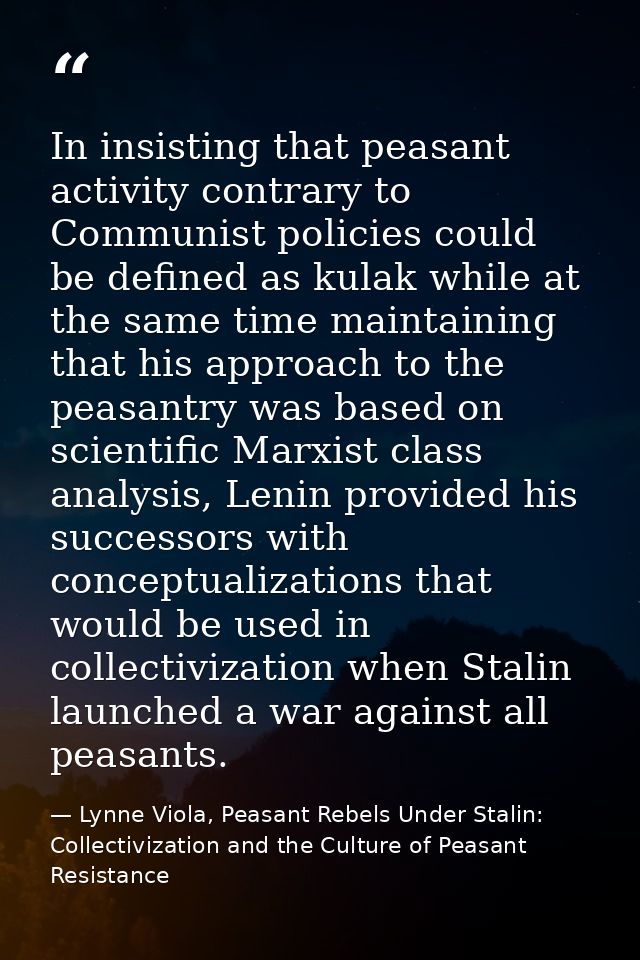 In insisting that peasant activity contrary to Communist policies could be defined as kulak while at the same time maint — Lynne Viola, Peasant Rebels Under Stalin: Collectivization and the Culture of Peasant Resistance