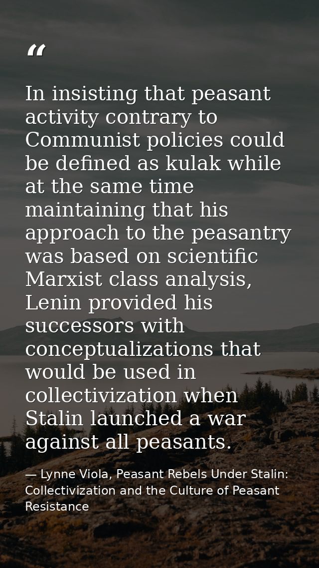 In insisting that peasant activity contrary to Communist policies could be defined as kulak while at the same time maint — Lynne Viola, Peasant Rebels Under Stalin: Collectivization and the Culture of Peasant Resistance