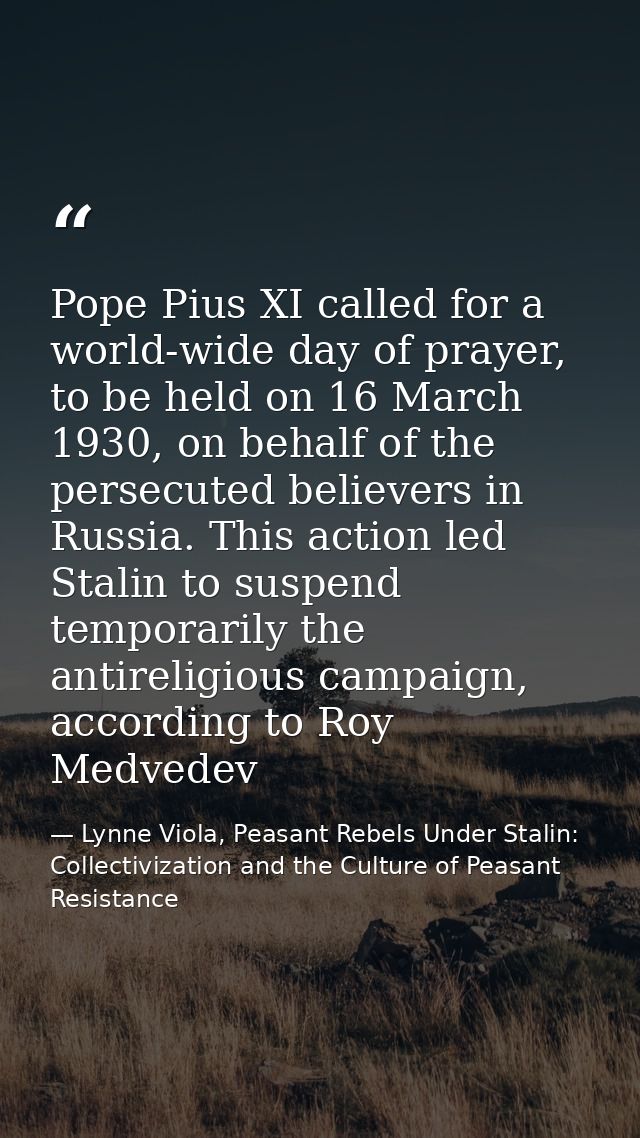 Pope Pius XI called for a world-wide day of prayer, to be held on 16 March 1930, on behalf of the persecuted believers i — Lynne Viola, Peasant Rebels Under Stalin: Collectivization and the Culture of Peasant Resistance