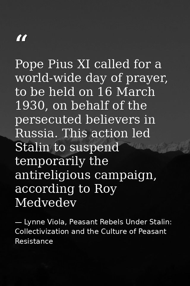 Pope Pius XI called for a world-wide day of prayer, to be held on 16 March 1930, on behalf of the persecuted believers i — Lynne Viola, Peasant Rebels Under Stalin: Collectivization and the Culture of Peasant Resistance