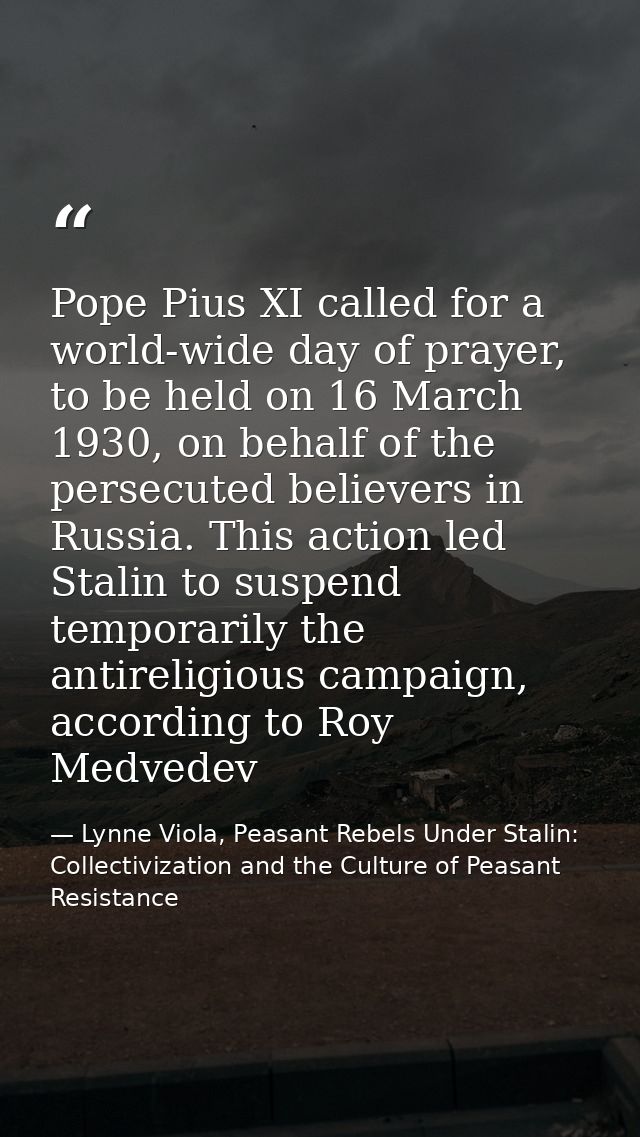 Pope Pius XI called for a world-wide day of prayer, to be held on 16 March 1930, on behalf of the persecuted believers i — Lynne Viola, Peasant Rebels Under Stalin: Collectivization and the Culture of Peasant Resistance