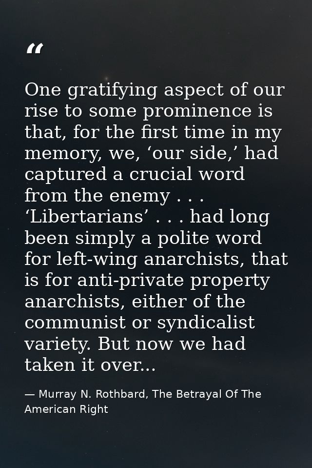 One gratifying aspect of our rise to some prominence is that, for the first time in my memory, we, ‘our side,’ had captu — Murray N. Rothbard, The Betrayal Of The American Right