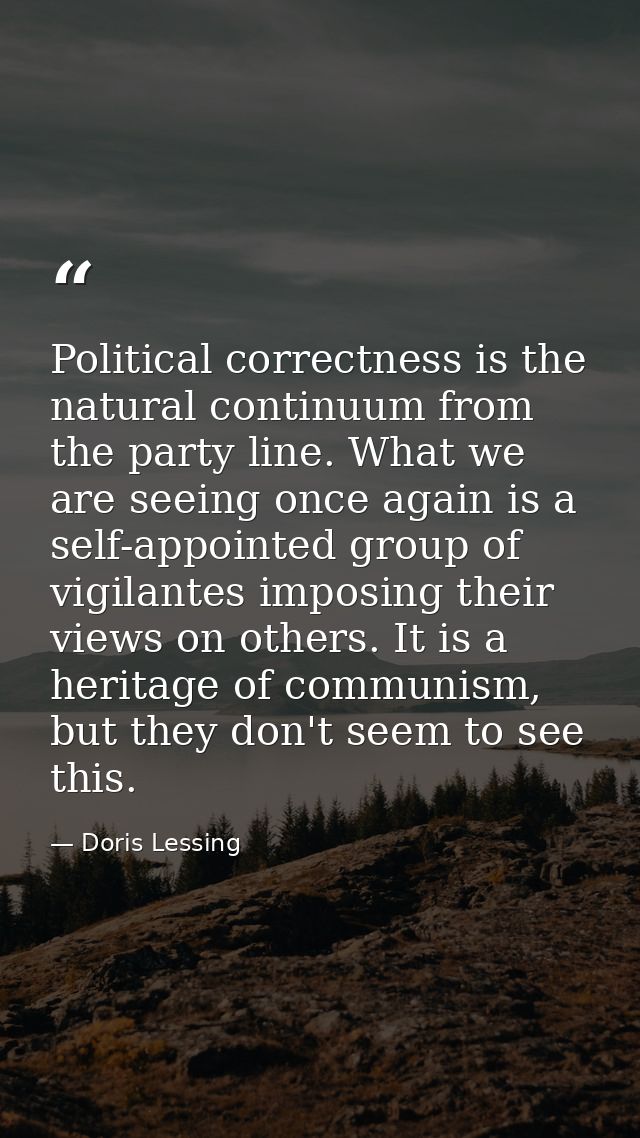 Political correctness is the natural continuum from the party line. What we are seeing once again is a self-appointed gr — Doris Lessing