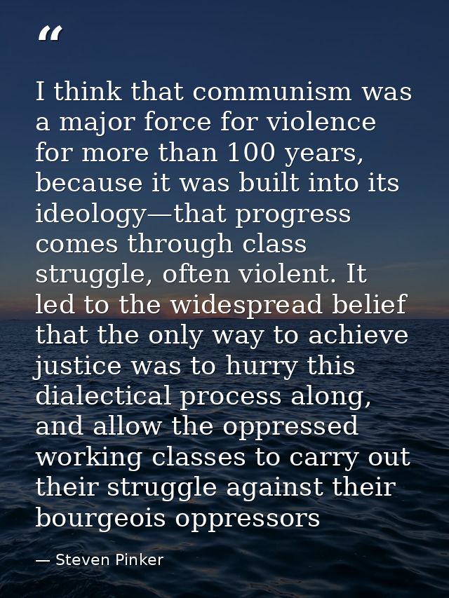 I think that communism was a major force for violence for more than 100 years, because it was built into its ideology—th — Steven Pinker
