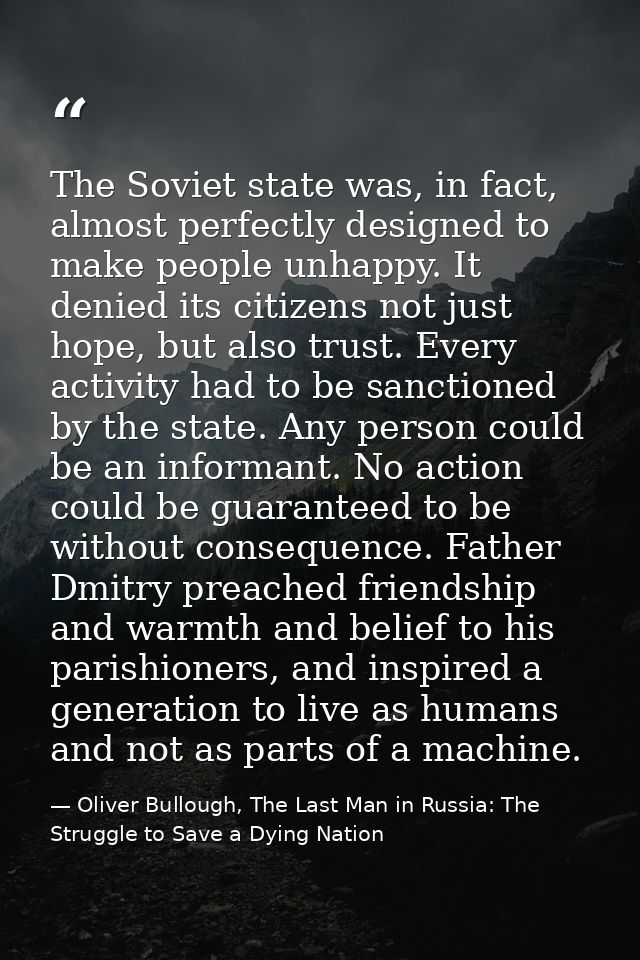 The Soviet state was, in fact, almost perfectly designed to make people unhappy. It denied its citizens not just hope, b — Oliver Bullough, The Last Man in Russia: The Struggle to Save a Dying Nation