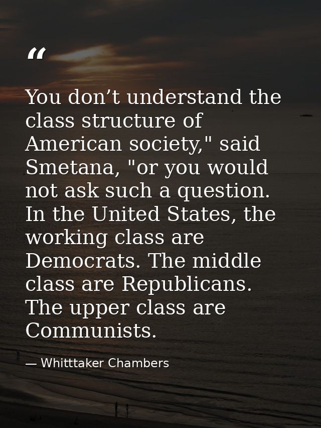 You don’t understand the class structure of American society," said Smetana, "or you would not ask such a question. In t — Whitttaker Chambers