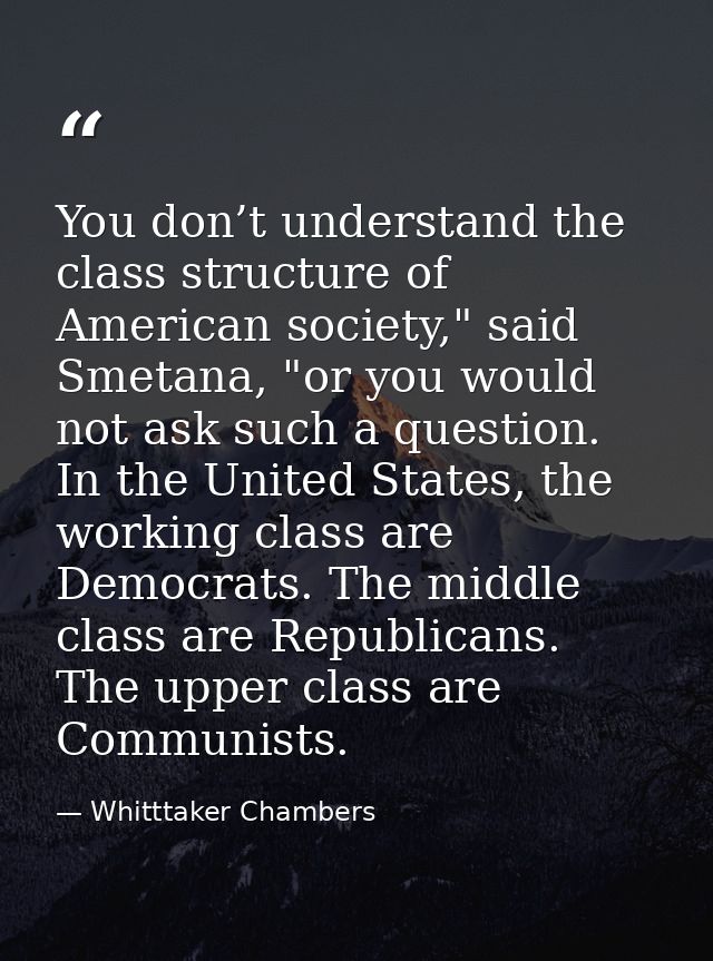 You don’t understand the class structure of American society," said Smetana, "or you would not ask such a question. In t — Whitttaker Chambers