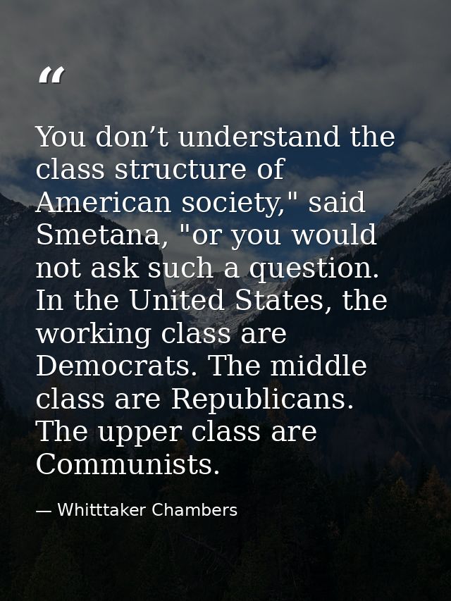 You don’t understand the class structure of American society," said Smetana, "or you would not ask such a question. In t — Whitttaker Chambers
