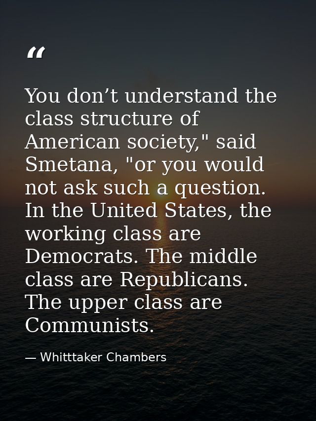 You don’t understand the class structure of American society," said Smetana, "or you would not ask such a question. In t — Whitttaker Chambers