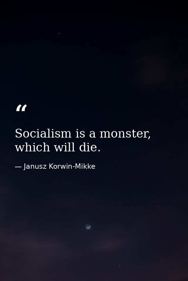 Socialism is a monster, which will die. — Janusz Korwin-Mikke