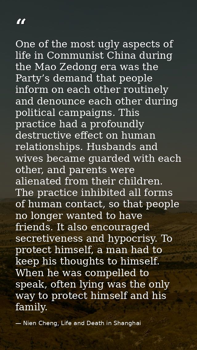 One of the most ugly aspects of life in Communist China during the Mao Zedong era was the Party’s demand that people inf — Nien Cheng, Life and Death in Shanghai