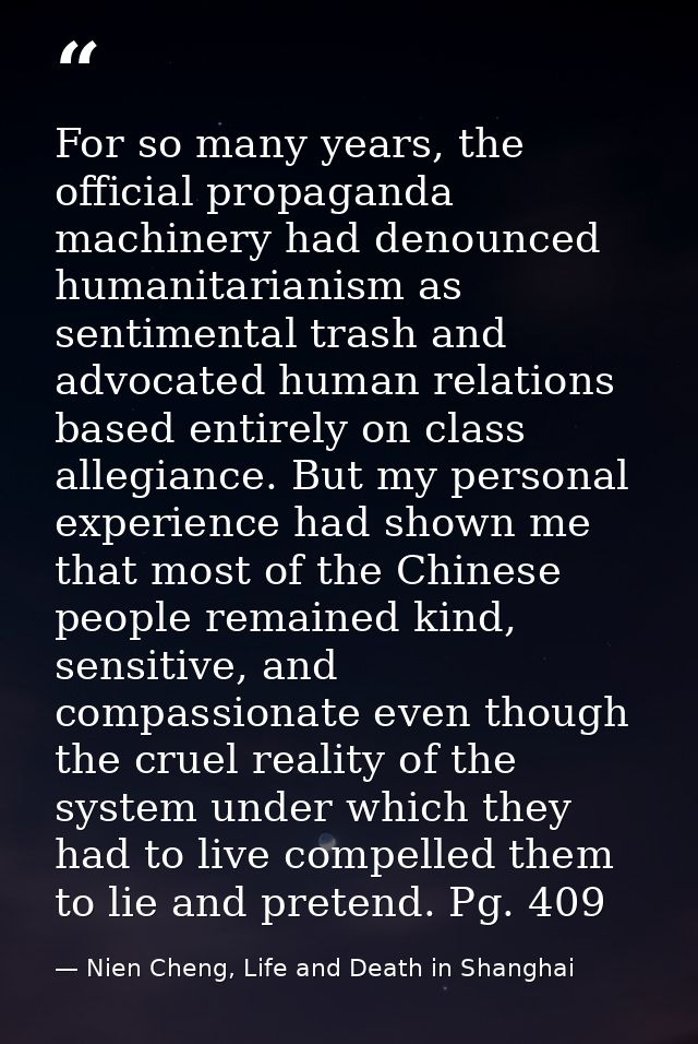For so many years, the official propaganda machinery had denounced humanitarianism as sentimental trash and advocated hu — Nien Cheng, Life and Death in Shanghai