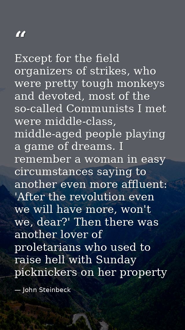 Except for the field organizers of strikes, who were pretty tough monkeys and devoted, most of the so-called Communists  — John Steinbeck