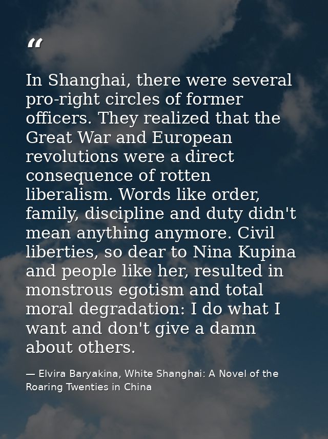 In Shanghai, there were several pro-right circles of former officers. They realized that the Great War and European revo — Elvira Baryakina, White Shanghai: A Novel of the Roaring Twenties in China