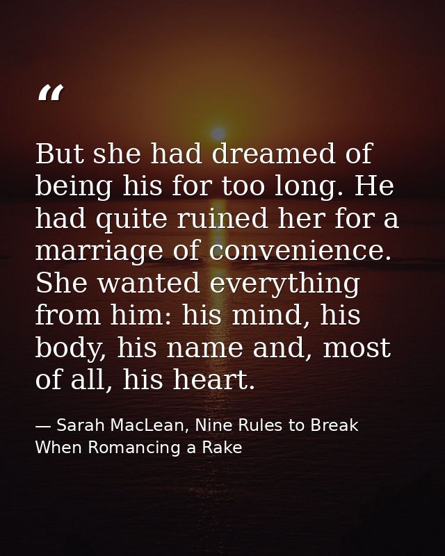 But she had dreamed of being his for too long. He had quite ruined her for a marriage of convenience. She wanted everyth — Sarah MacLean, Nine Rules to Break When Romancing a Rake