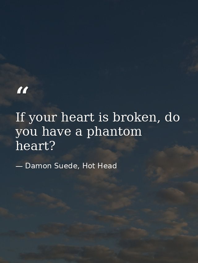 If your heart is broken, do you have a phantom heart? — Damon Suede, Hot Head