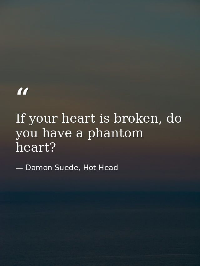 If your heart is broken, do you have a phantom heart? — Damon Suede, Hot Head