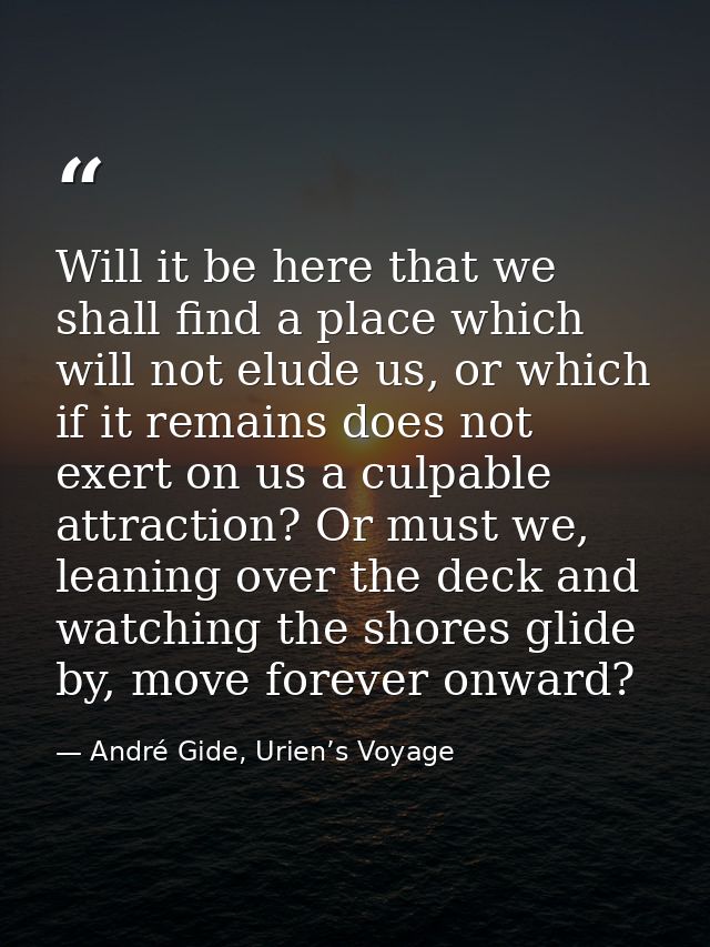Will it be here that we shall find a place which will not elude us, or which if it remains does not exert on us a culpab — André Gide, Urien’s Voyage
