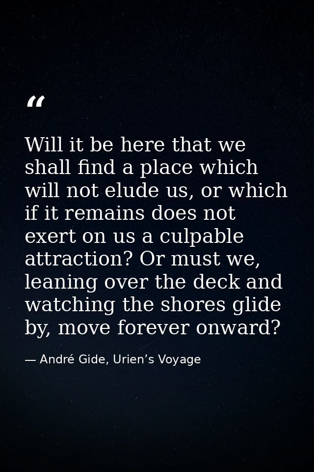 Will it be here that we shall find a place which will not elude us, or which if it remains does not exert on us a culpab — André Gide, Urien’s Voyage