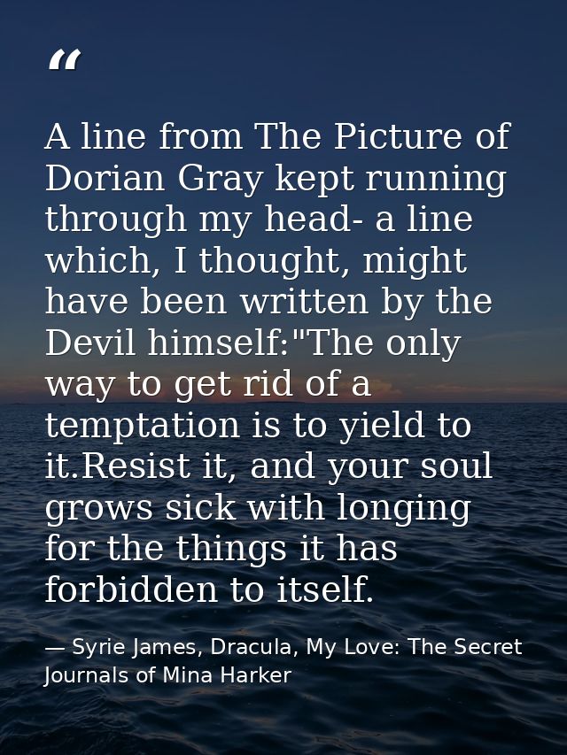 A line from The Picture of Dorian Gray kept running through my head- a line which, I thought, might have been written by — Syrie James, Dracula, My Love: The Secret Journals of Mina Harker